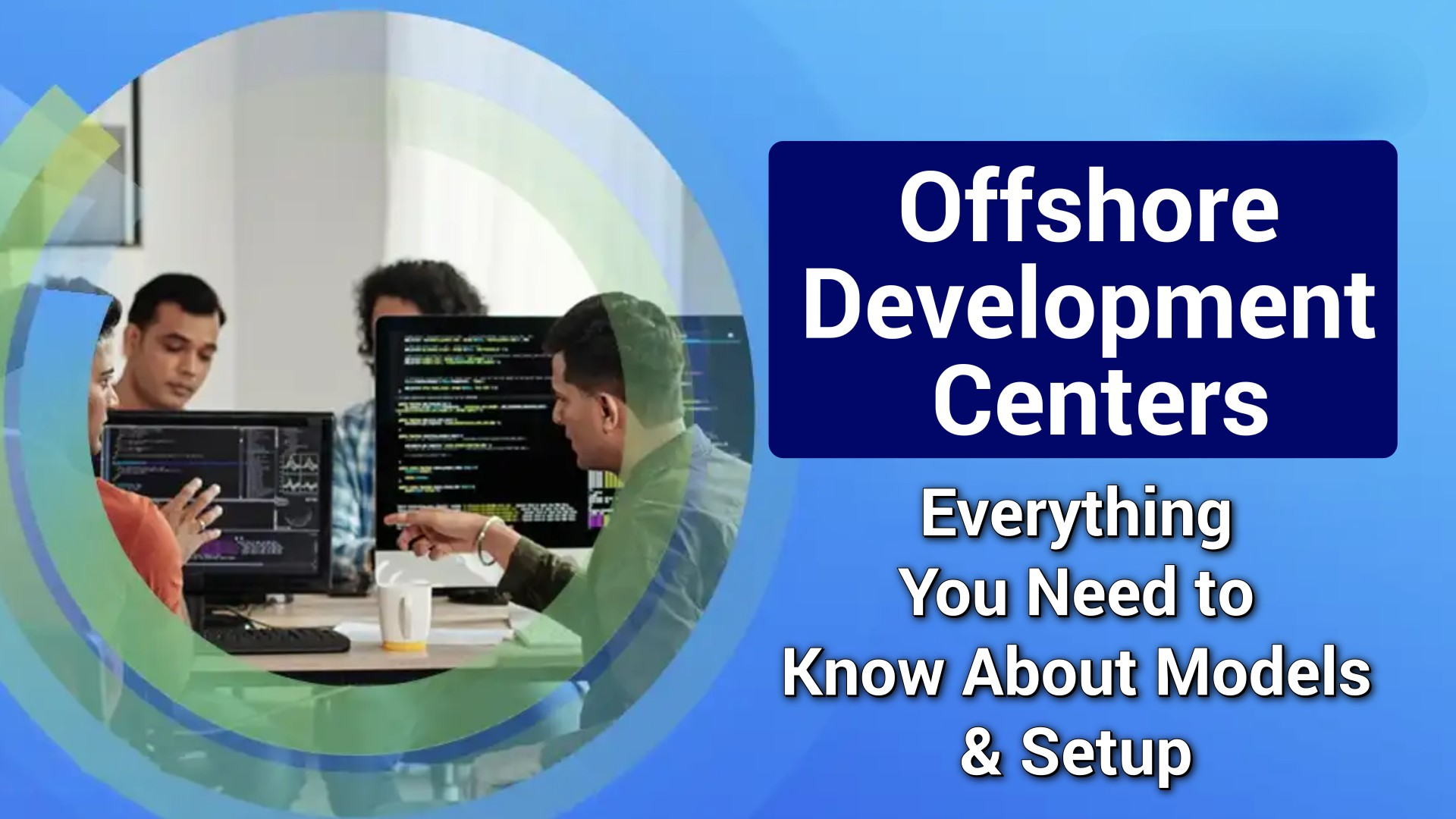 Offshore Development Centers: Everything You Need to Know About Models & Setup